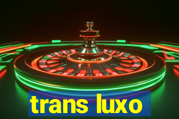 trans luxo